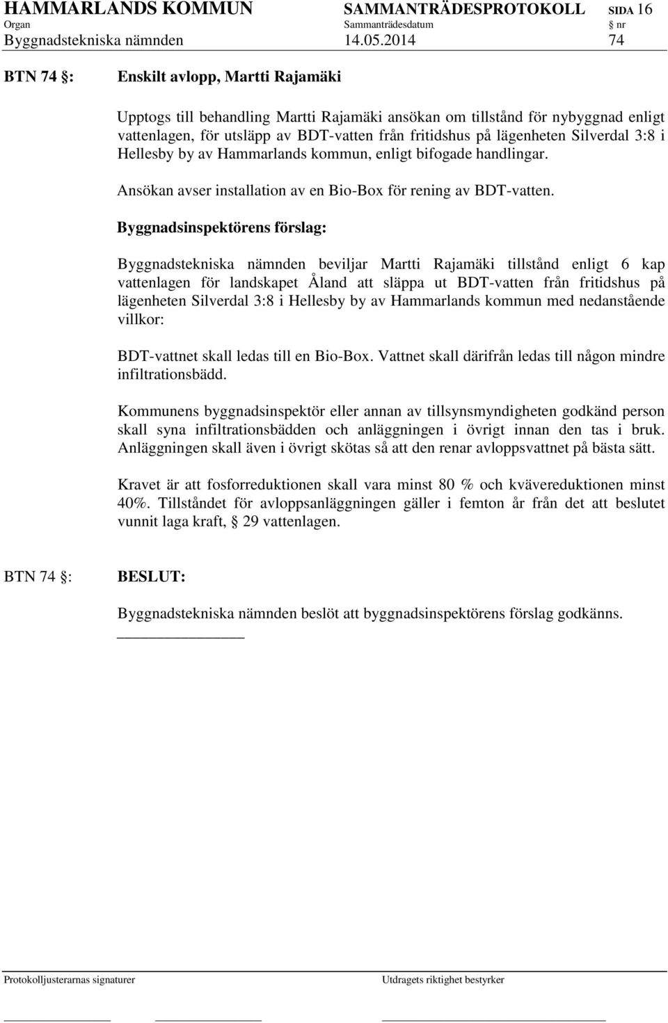 Silverdal 3:8 i Hellesby by av Hammarlands kommun, enligt bifogade handlingar. Ansökan avser installation av en Bio-Box för rening av BDT-vatten.