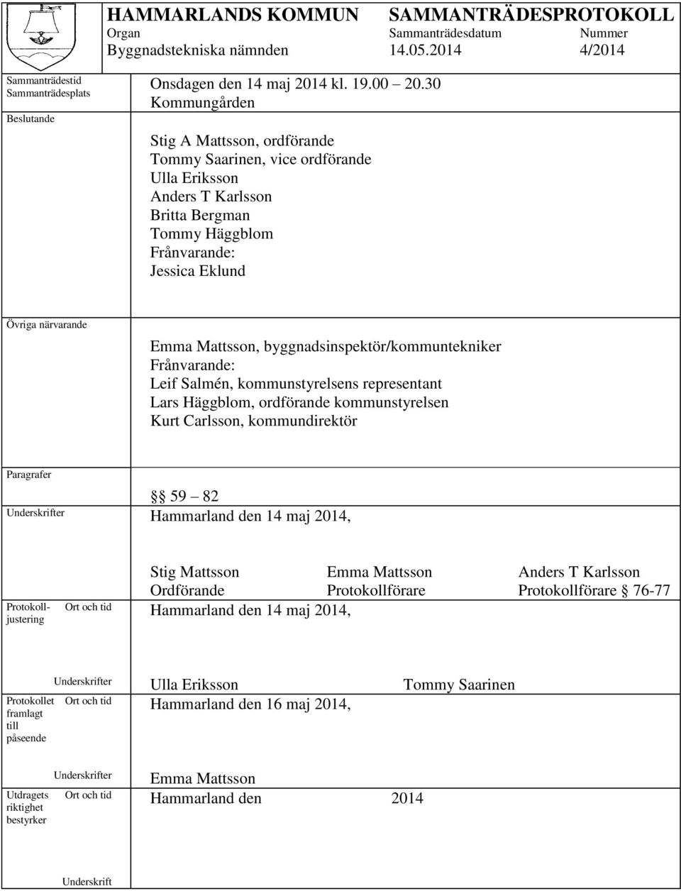 byggnadsinspektör/kommuntekniker Frånvarande: Leif Salmén, kommunstyrelsens representant Lars Häggblom, ordförande kommunstyrelsen Kurt Carlsson, kommundirektör Paragrafer 59 82 Underskrifter