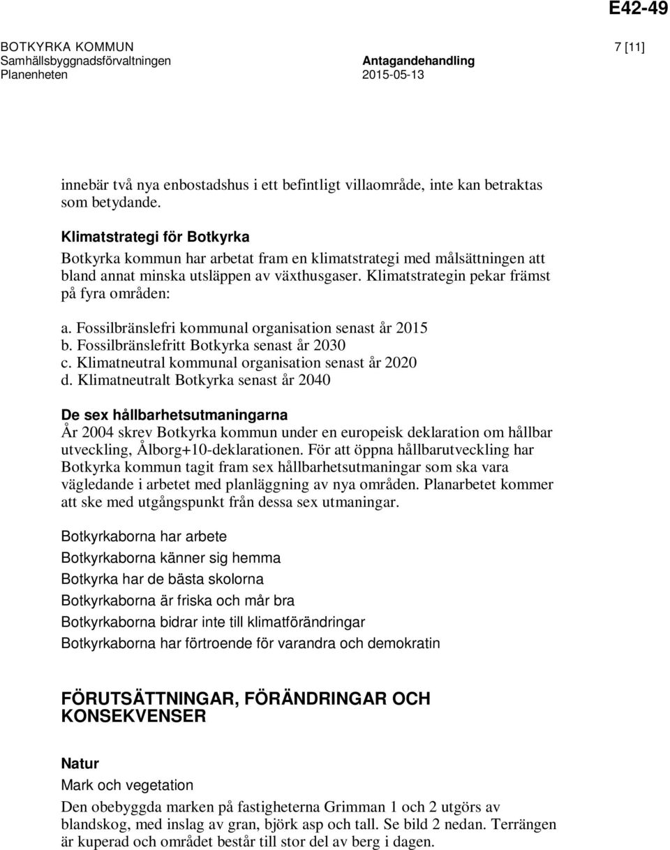 Fossilbränslefri kommunal organisation senast år 2015 b. Fossilbränslefritt Botkyrka senast år 2030 c. Klimatneutral kommunal organisation senast år 2020 d.