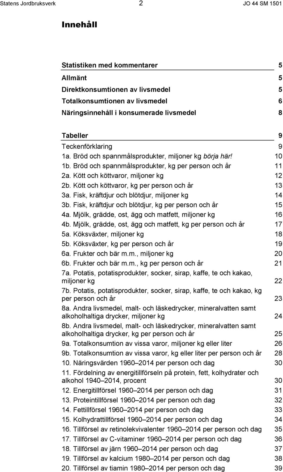 Kött och köttvaror, kg per person och år 13 3a. Fisk, kräftdjur och blötdjur, miljoner kg 14 3b. Fisk, kräftdjur och blötdjur, kg per person och år 15 4a.