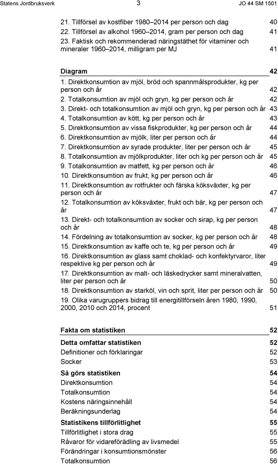 Totalkonsumtion av mjöl och gryn, kg per person och år 4 3. Direkt- och totalkonsumtion av mjöl och gryn, kg per person och år 43 4. Totalkonsumtion av kött, kg per person och år 43 5.