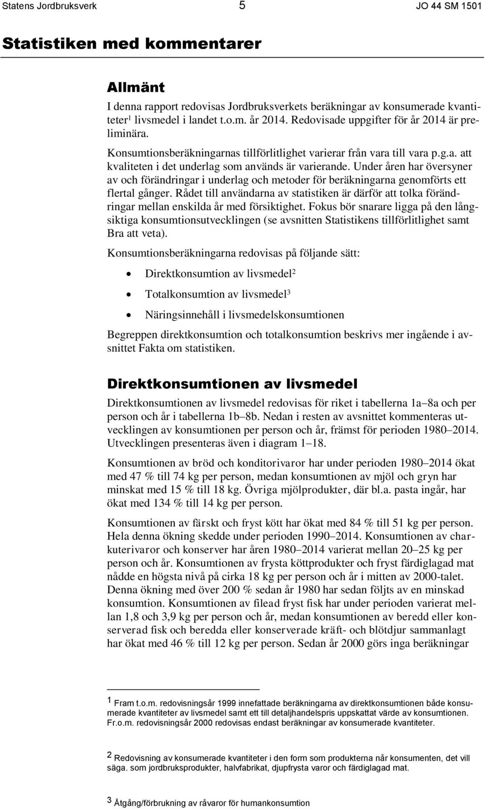 Under åren har översyner av och förändringar i underlag och metoder för beräkningarna genomförts ett flertal gånger.