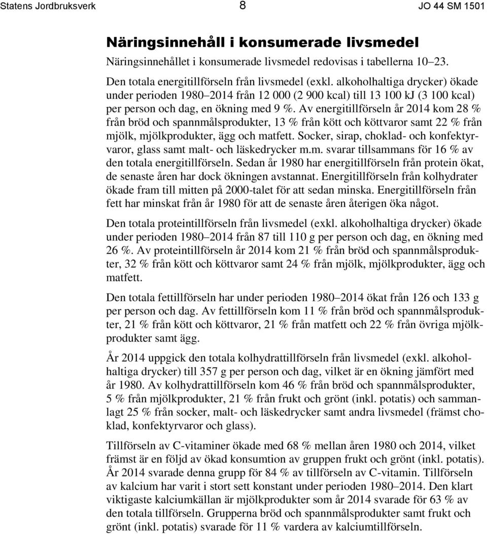 Av energitillförseln år 014 kom 8 % från bröd och spannmålsprodukter, 13 % från kött och köttvaror samt % från mjölk, mjölkprodukter, ägg och matfett.