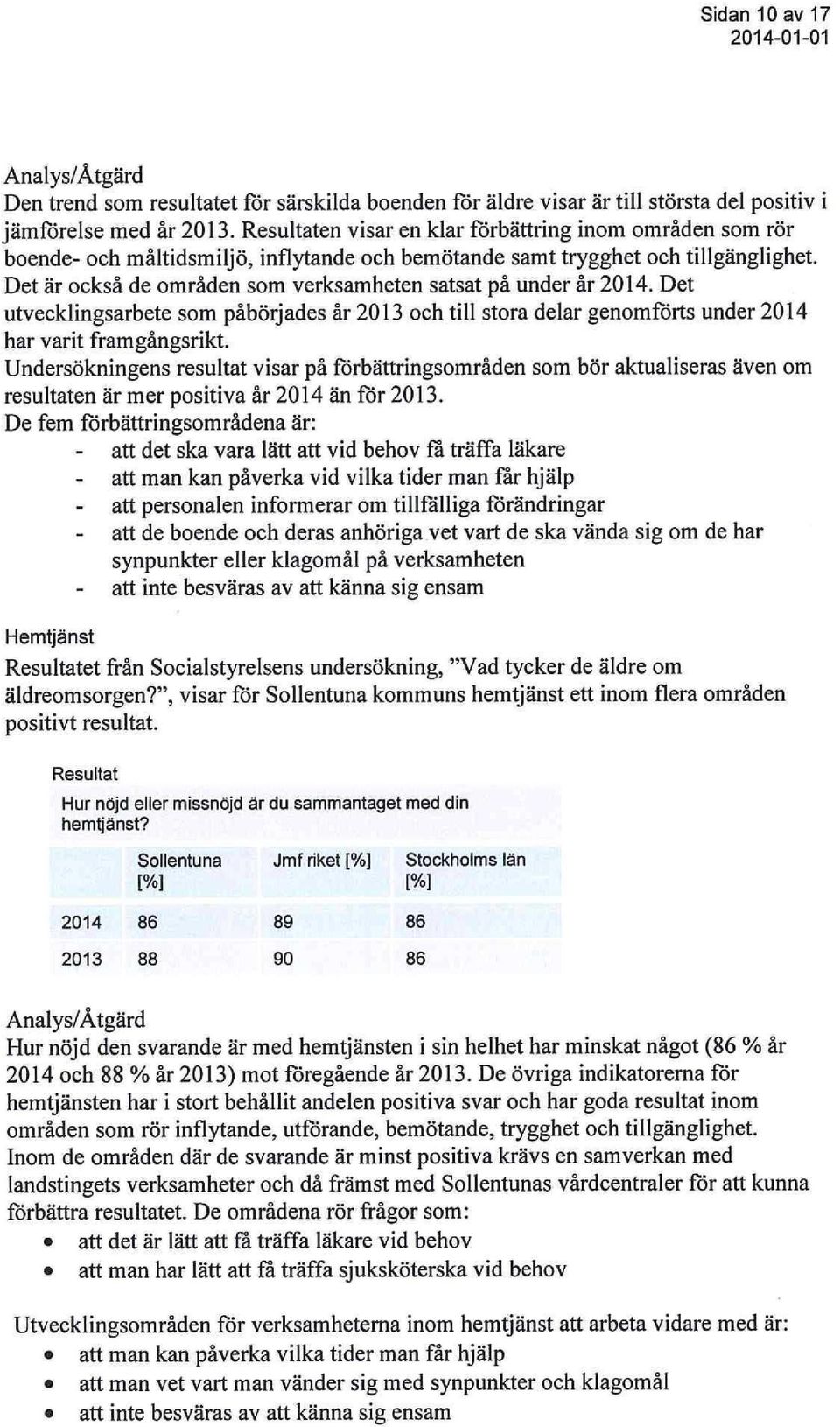 Det är också de områden som verksamheten satsat på under år 2014. Det utvecklingsarbete som påbörjades år 2013 och till stora delar genomförts under 2014 har varit framgångsrikt.