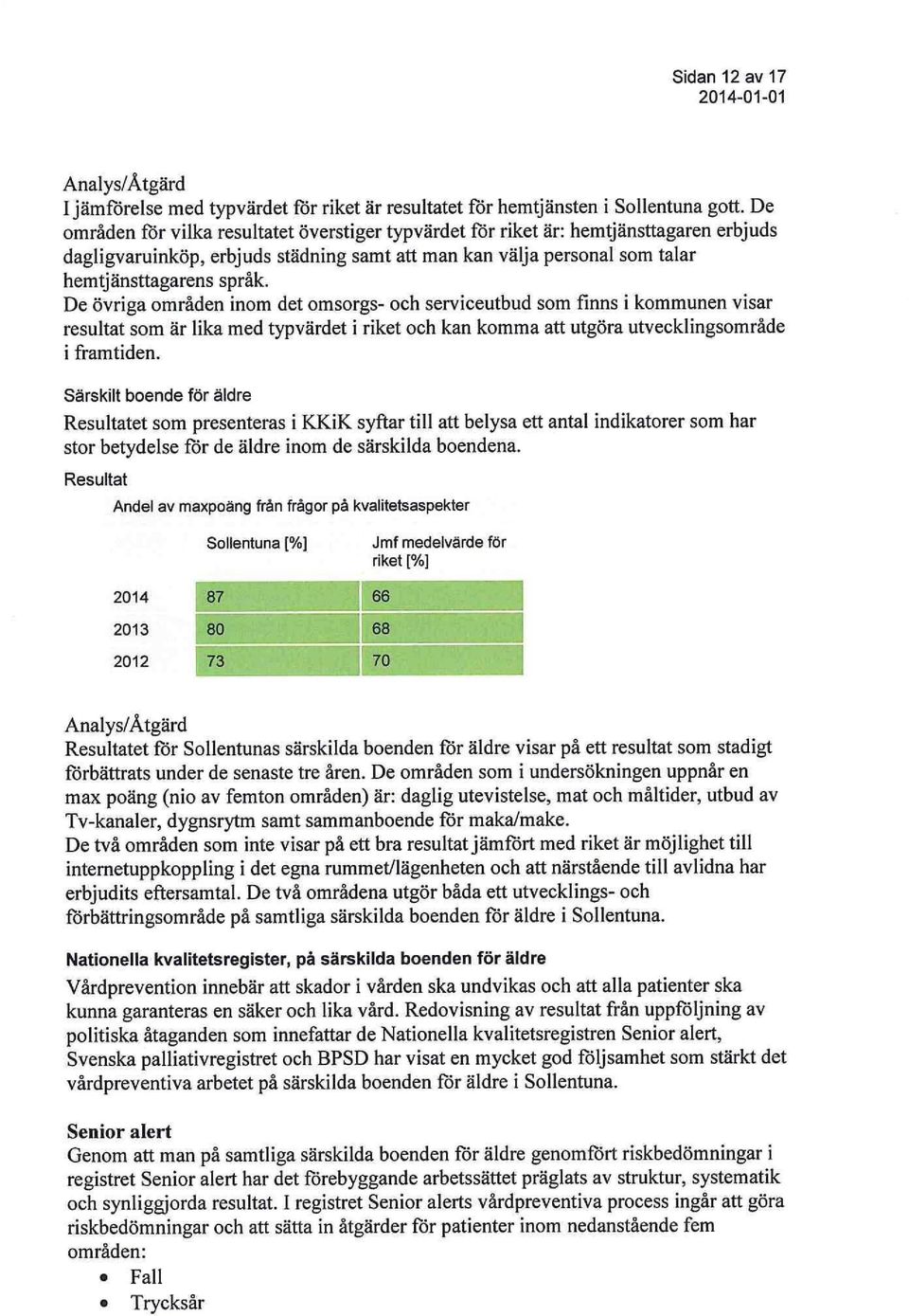 De övriga områden inom det omsorgs- och serviceutbud som finns i kommunen visar resultat som är lika med typvärdet i riket och kan komma att utgöra utvecklingsområde i framtiden.