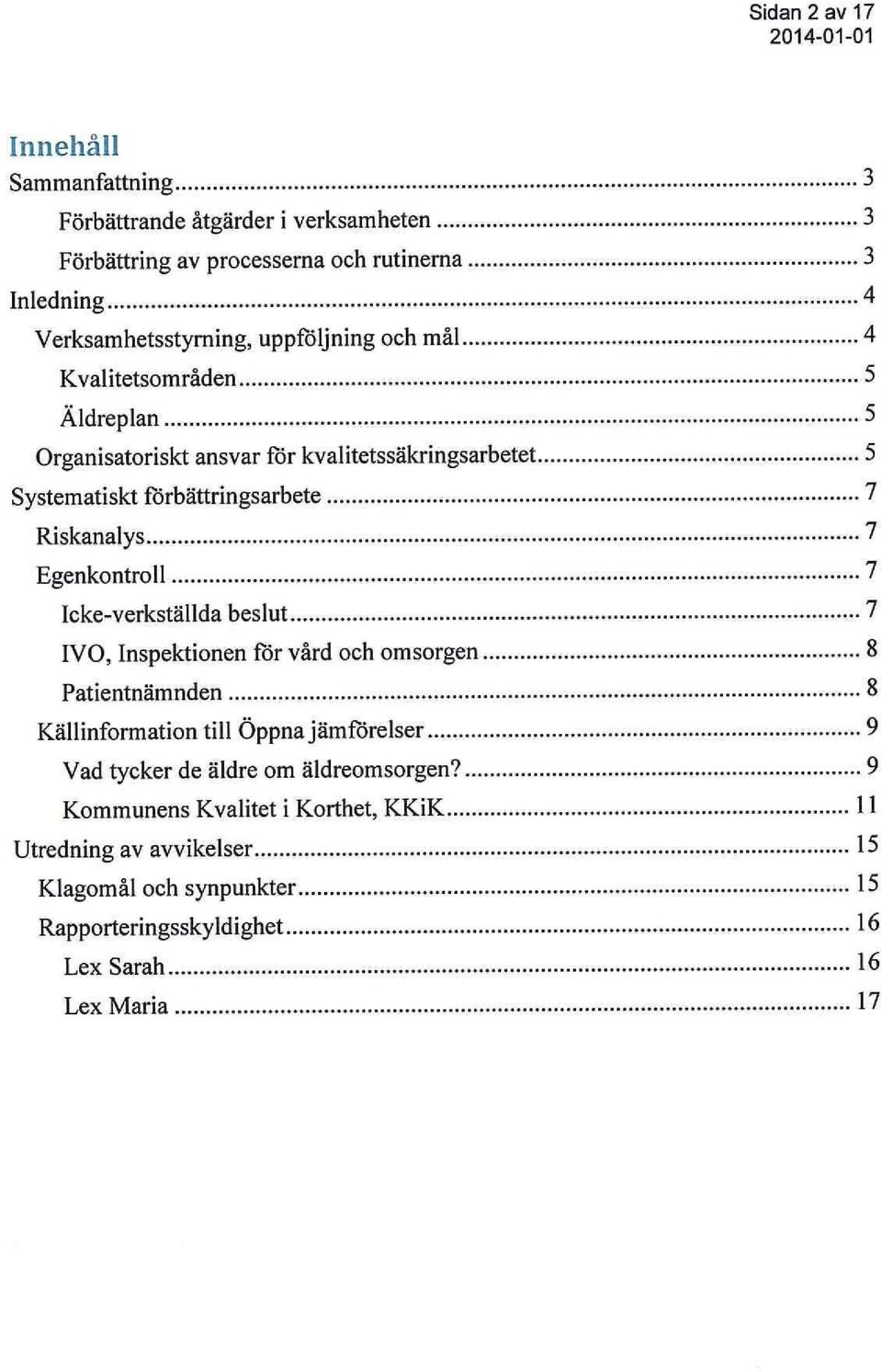 Riskanalys 7 Egenkontroll 7 Icke-verkställda beslut 7 IVO, Inspektionen för vård och omsorgen 8 Patientnämnden 8 Källinformation till Öppna jämförelser 9 Vad