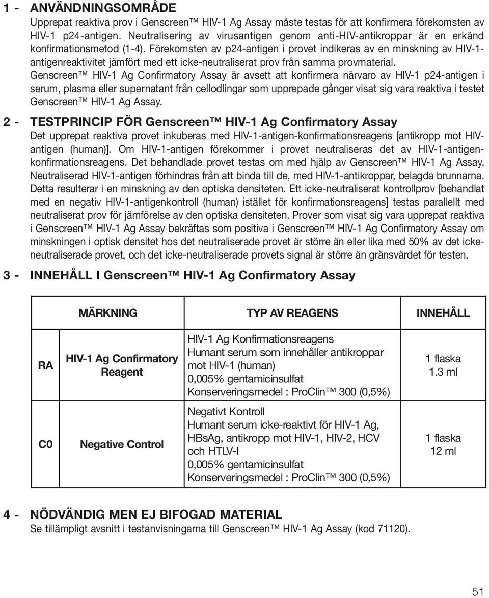 Förekomsten av p24-antigen i provet indikeras av en minskning av HIV-1- antigenreaktivitet jämfört med ett icke-neutraliserat prov från samma provmaterial.