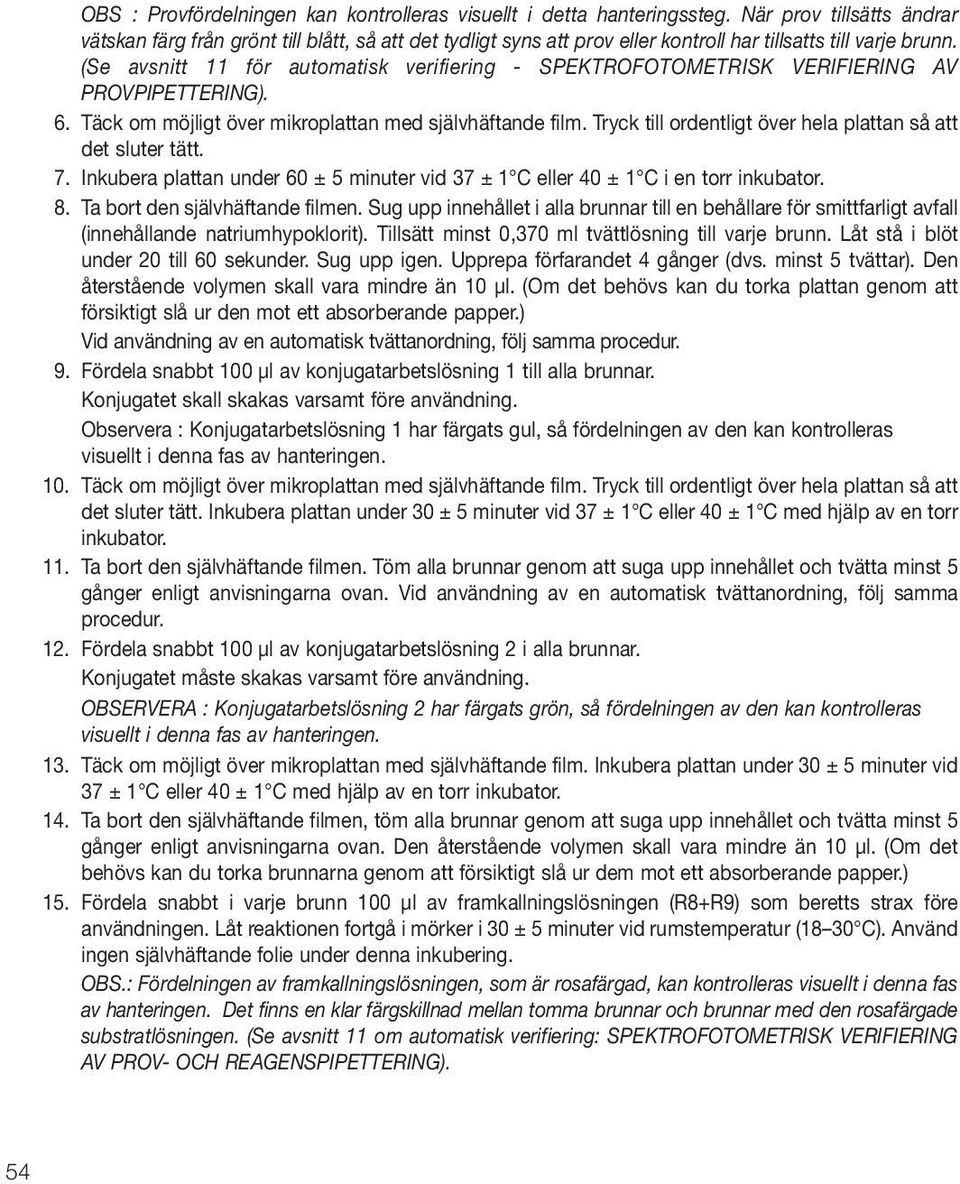 (Se avsnitt 11 för automatisk verifiering - SPEKTROFOTOMETRISK VERIFIERING AV PROVPIPETTERING). 6. Täck om möjligt över mikroplattan med självhäftande film.