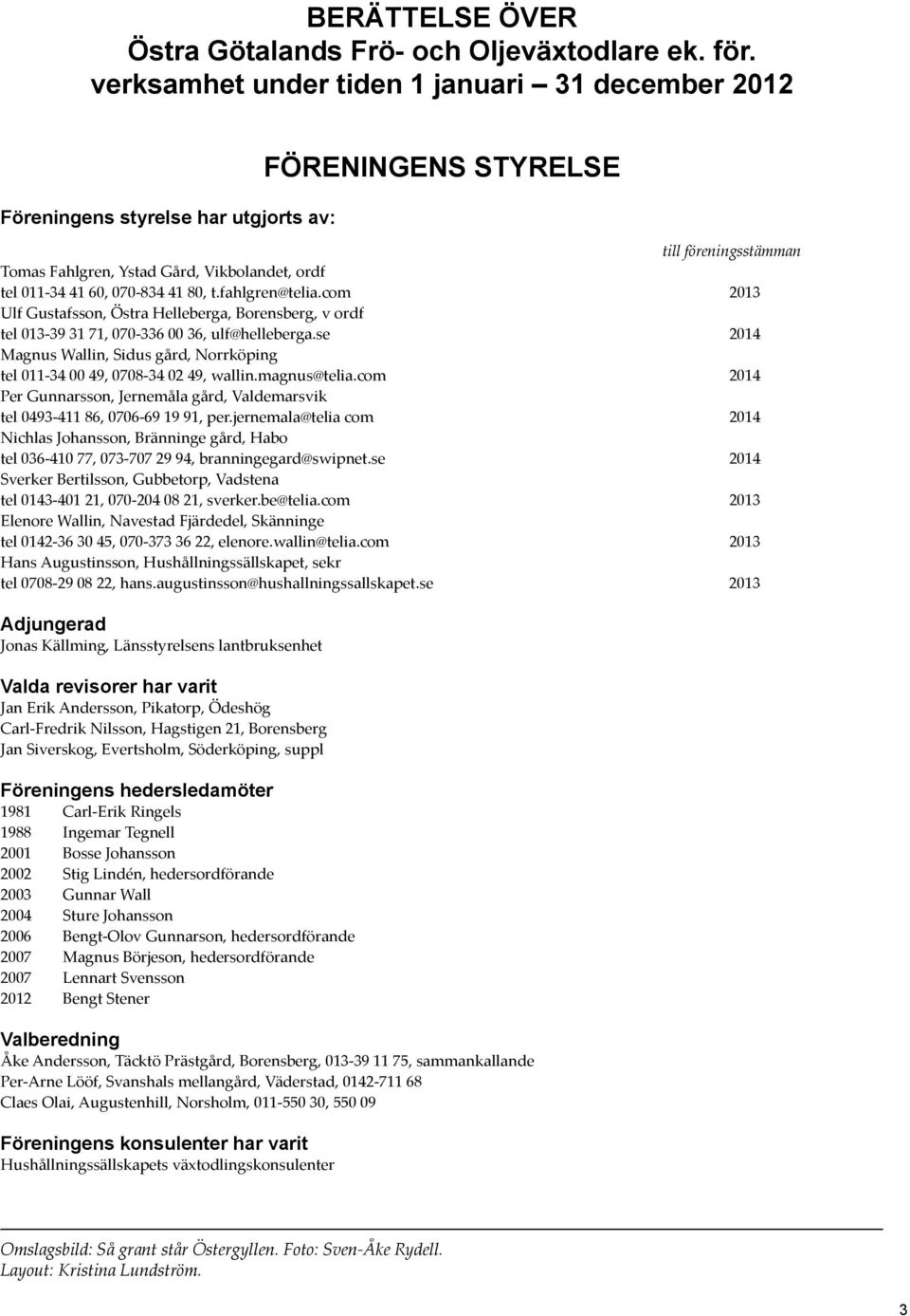 070-834 41 80, t.fahlgren@telia.com 2013 Ulf Gustafsson, Östra Helleberga, Borensberg, v ordf tel 013-39 31 71, 070-336 00 36, ulf@helleberga.