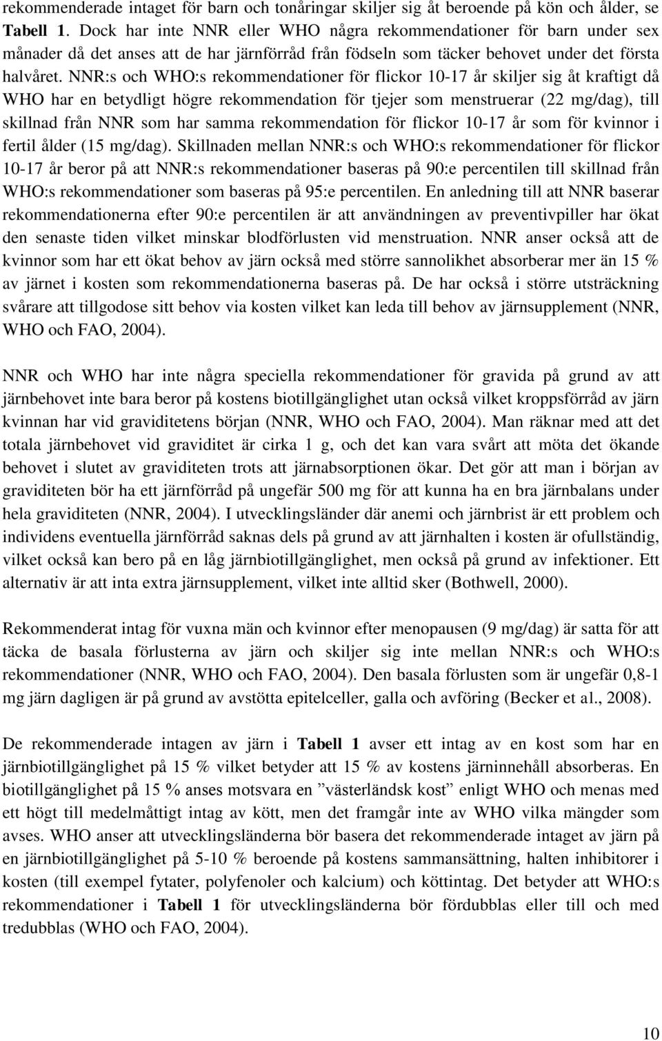 NNR:s och WHO:s rekommendationer för flickor 10-17 år skiljer sig åt kraftigt då WHO har en betydligt högre rekommendation för tjejer som menstruerar (22 mg/dag), till skillnad från NNR som har samma