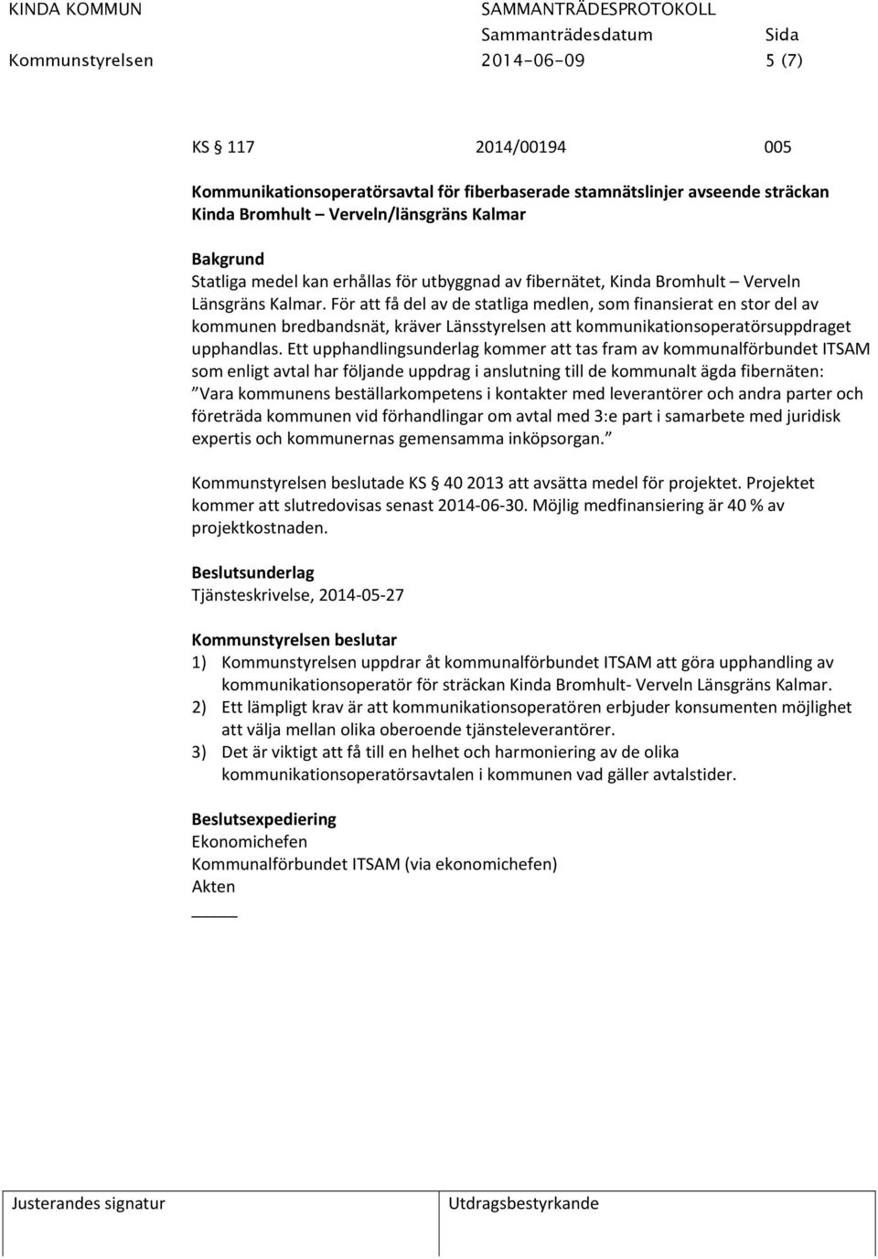 För att få del av de statliga medlen, som finansierat en stor del av kommunen bredbandsnät, kräver Länsstyrelsen att kommunikationsoperatörsuppdraget upphandlas.