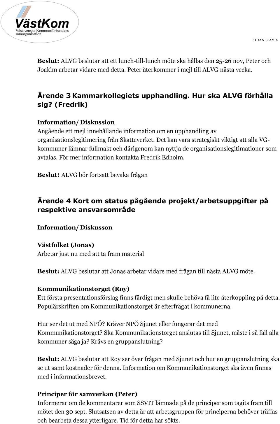 Det kan vara strategiskt viktigt att alla VGkommuner lämnar fullmakt och därigenom kan nyttja de organisationslegitimationer som avtalas. För mer information kontakta Fredrik Edholm.