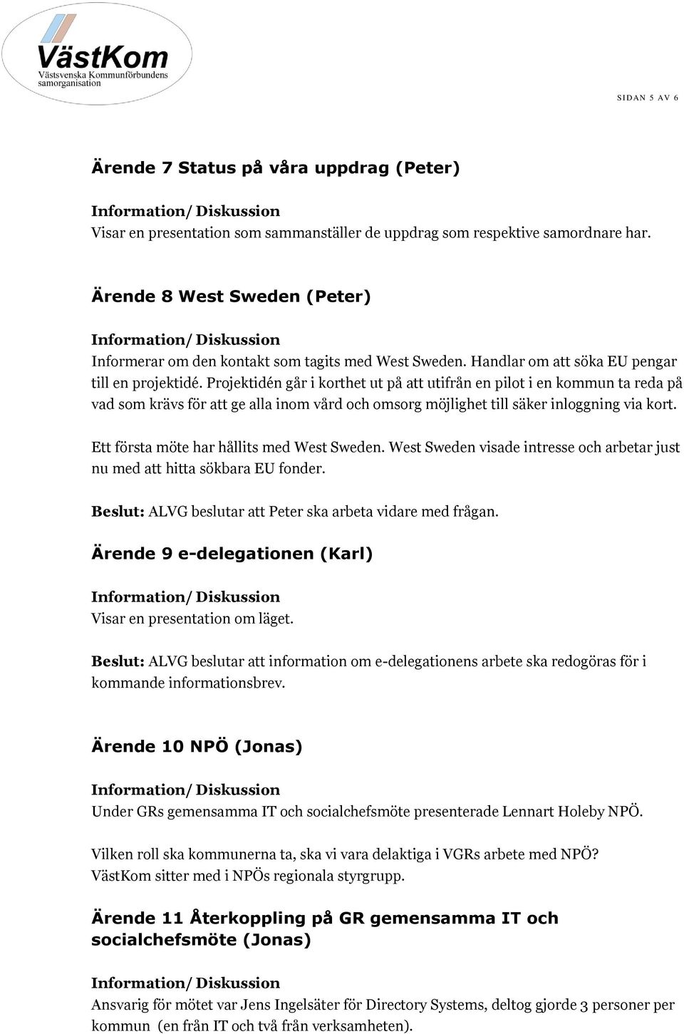 Projektidén går i korthet ut på att utifrån en pilot i en kommun ta reda på vad som krävs för att ge alla inom vård och omsorg möjlighet till säker inloggning via kort.