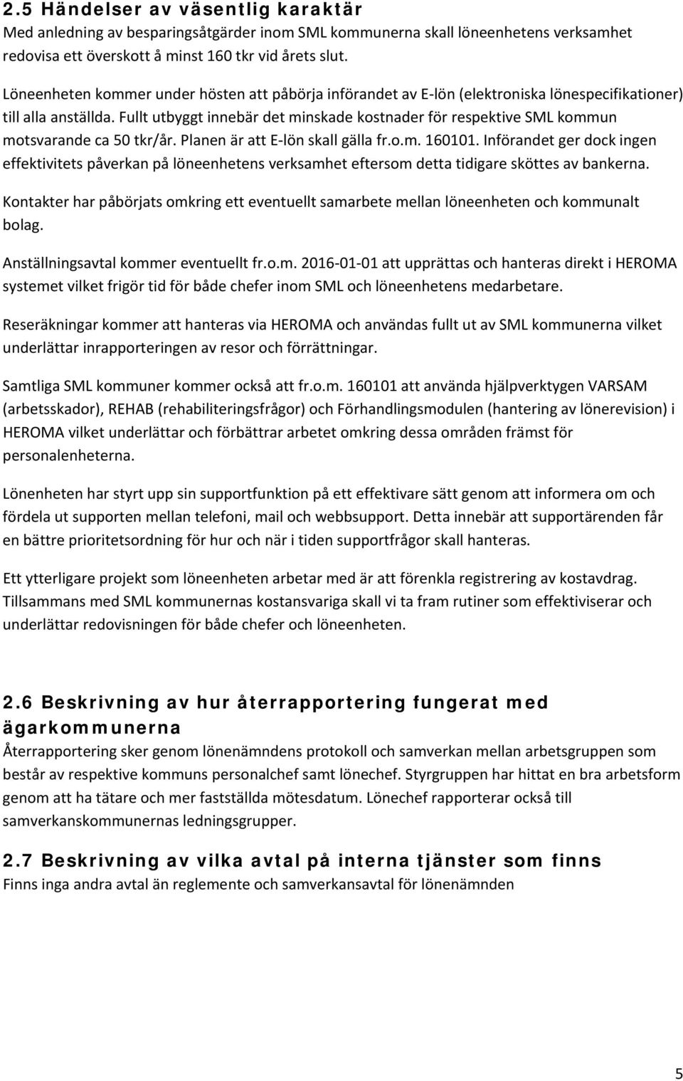 Fullt utbyggt innebär det minskade kostnader för respektive SML kommun motsvarande ca 50 tkr/år. Planen är att E lön skall gälla fr.o.m. 160101.