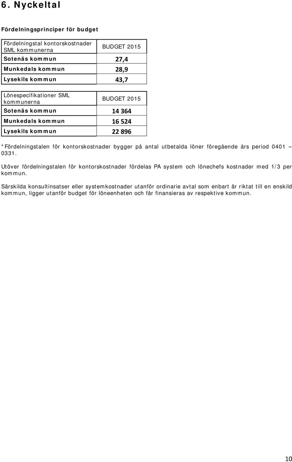 utbetalda löner föregående års period 0401 0331. Utöver fördelningstalen för kontorskostnader fördelas PA system och lönechefs kostnader med 1/3 per kommun.