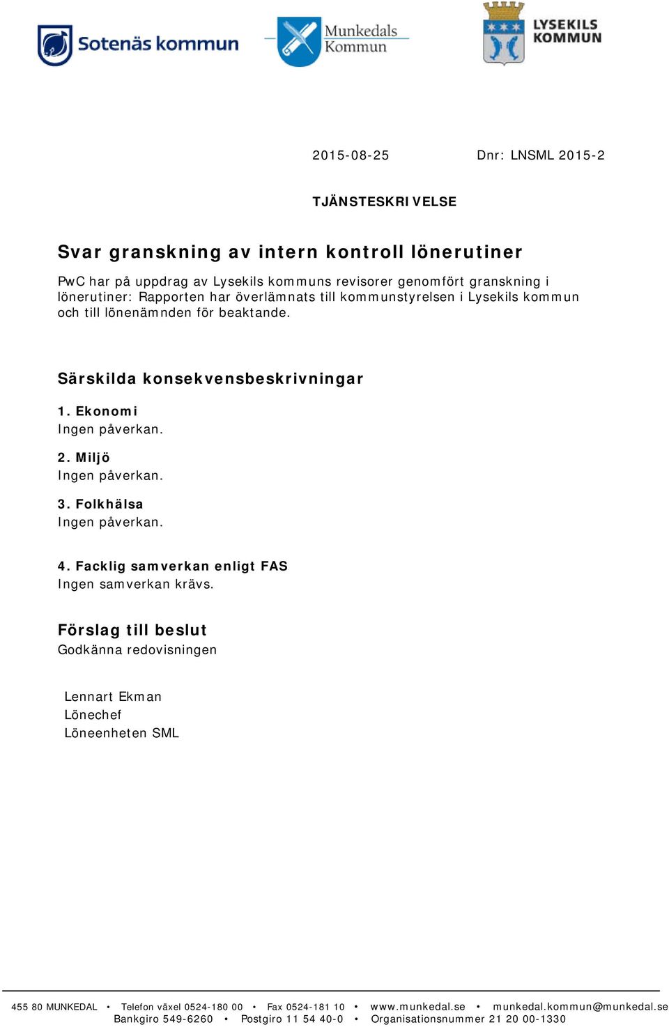 2. Miljö Ingen påverkan. 3. Folkhälsa Ingen påverkan. 4. Facklig samverkan enligt FAS Ingen samverkan krävs.