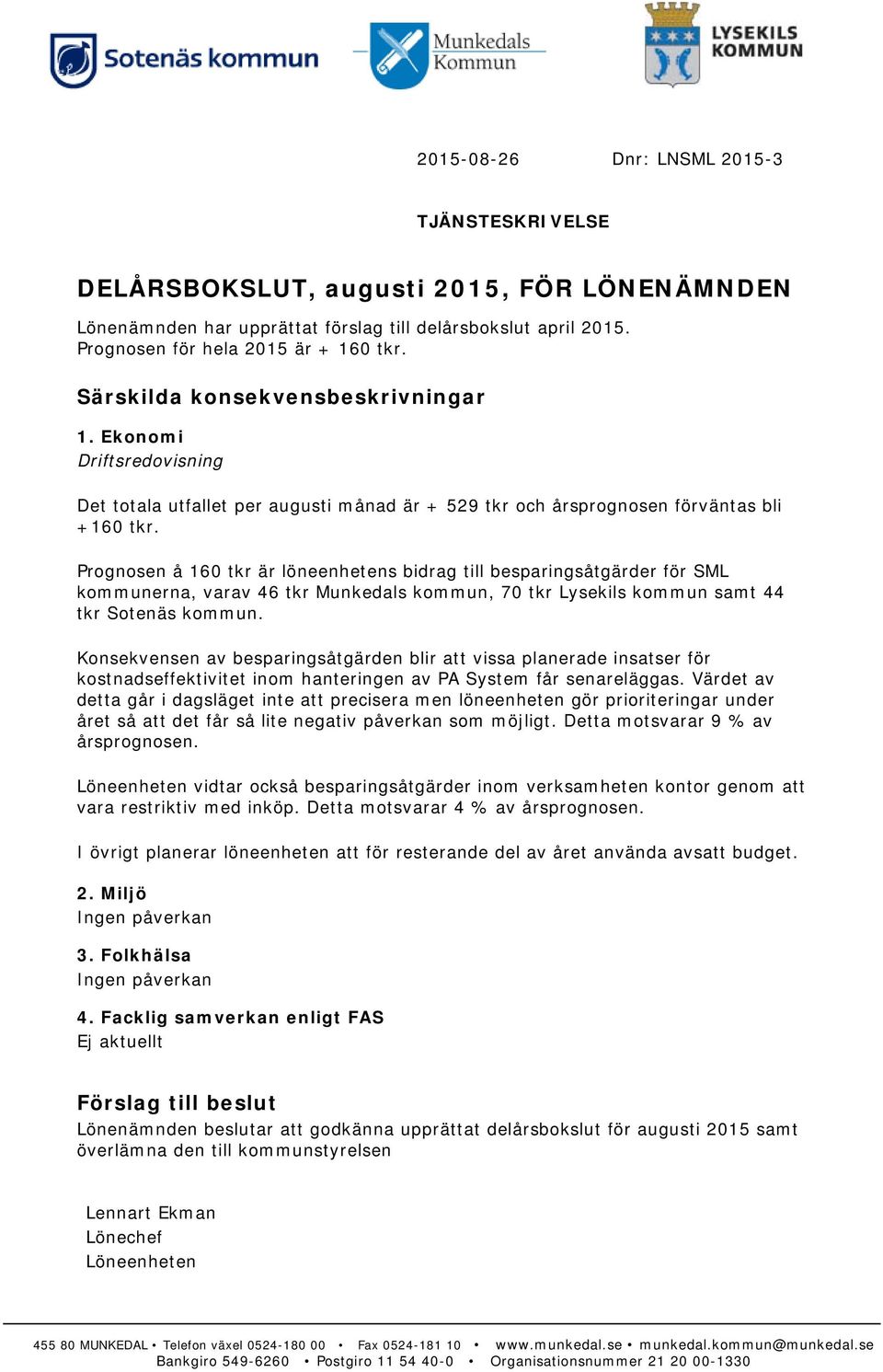 Prognosen å 160 tkr är löneenhetens bidrag till besparingsåtgärder för SML kommunerna, varav 46 tkr Munkedals kommun, 70 tkr Lysekils kommun samt 44 tkr Sotenäs kommun.