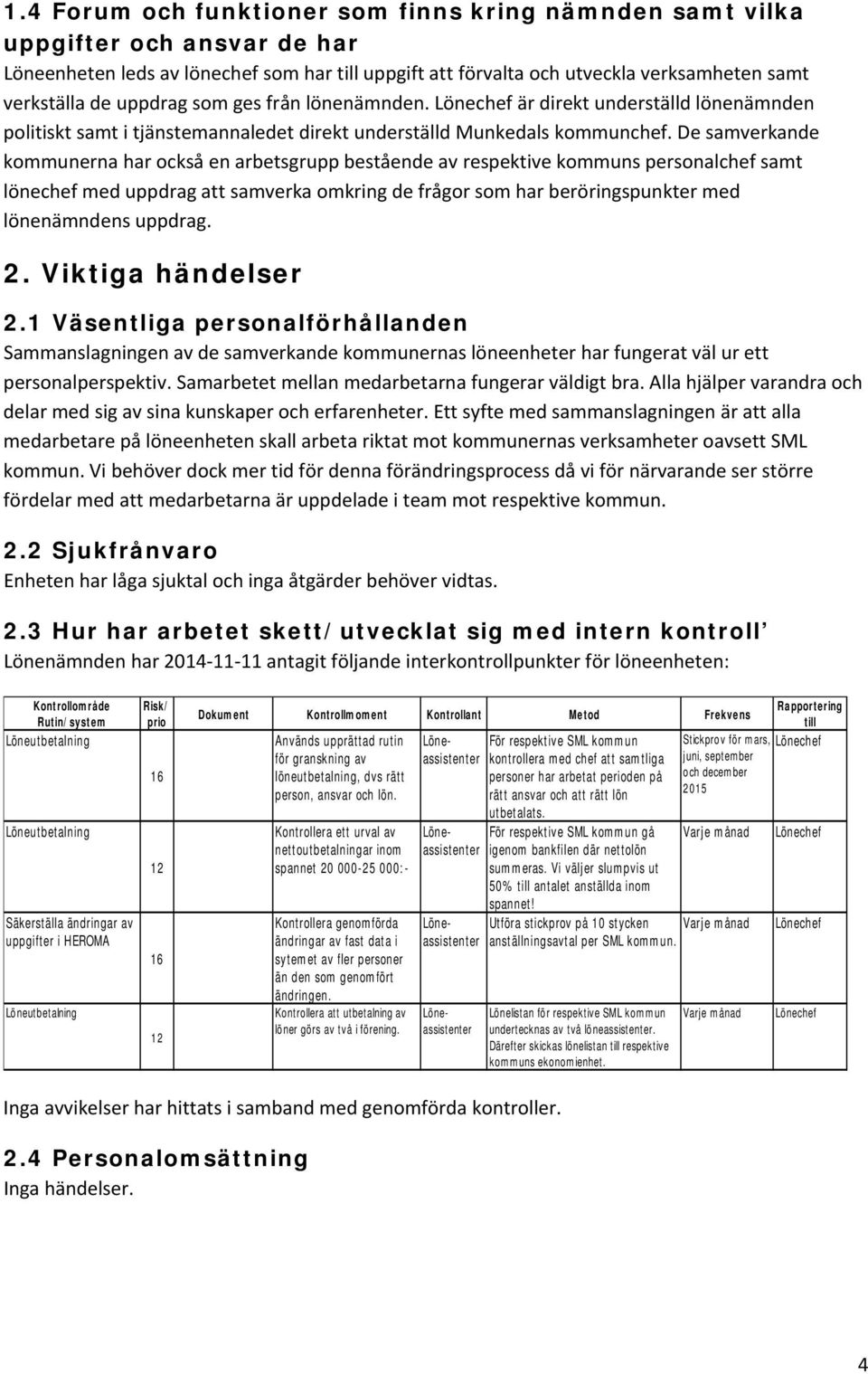 De samverkande kommunerna har också en arbetsgrupp bestående av respektive kommuns personalchef samt lönechef med uppdrag att samverka omkring de frågor som har beröringspunkter med lönenämndens