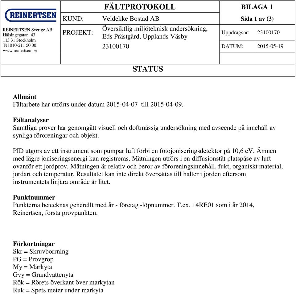 utförts under datum 2015-04-07 till 2015-04-09. Fältanalyser Samtliga prover har genomgått visuell och doftmässig undersökning med avseende på innehåll av synliga föroreningar och objekt.