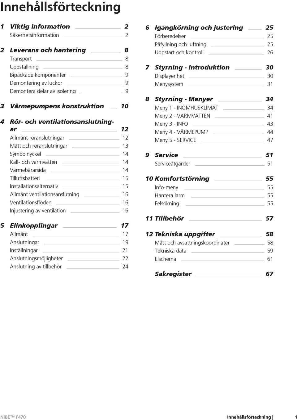 15 Installationsalternativ 15 Allmänt ventilationsanslutning 16 Ventilationsflöden 16 Injustering av ventilation 16 5 Elinkopplingar 17 Allmänt 17 Anslutningar 19 Inställningar 21