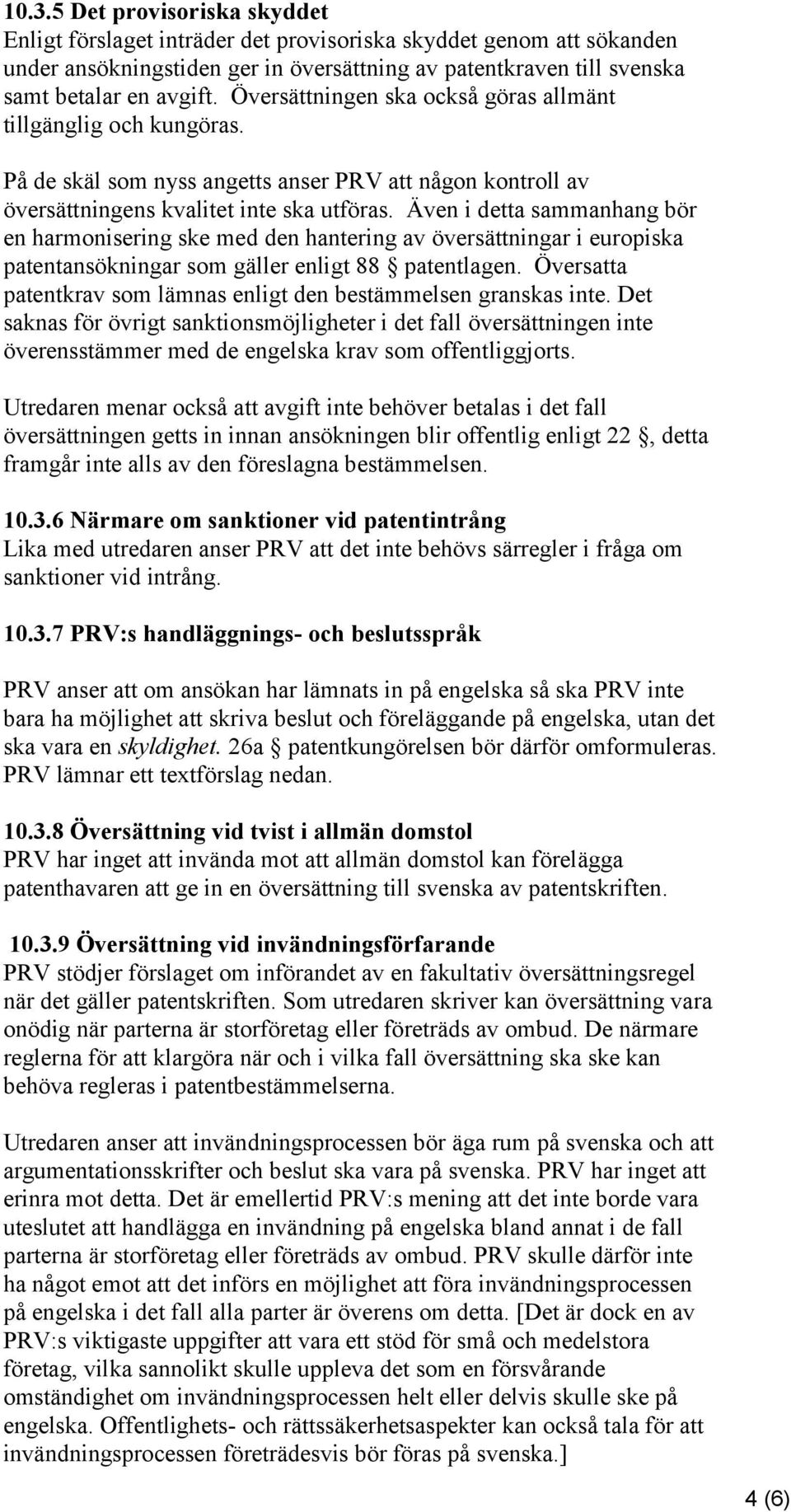 Även i detta sammanhang bör en harmonisering ske med den hantering av översättningar i europiska patentansökningar som gäller enligt 88 patentlagen.