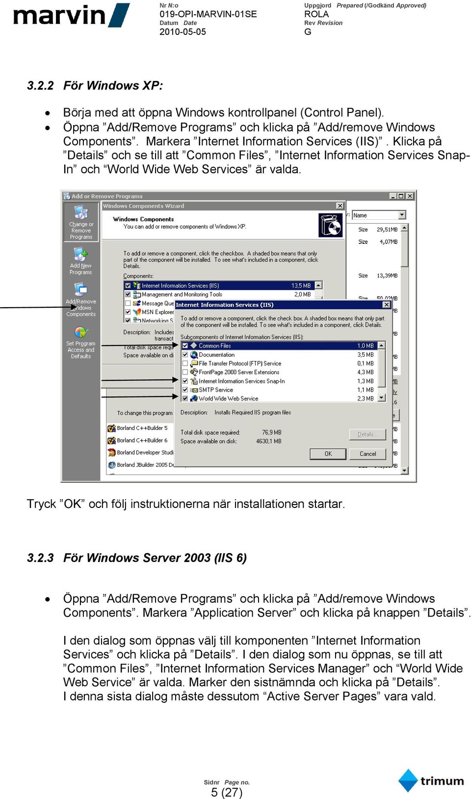 3 För Windows Server 2003 (IIS 6) Öppna Add/Remove Programs och klicka på Add/remove Windows Components. Markera Application Server och klicka på knappen Details.