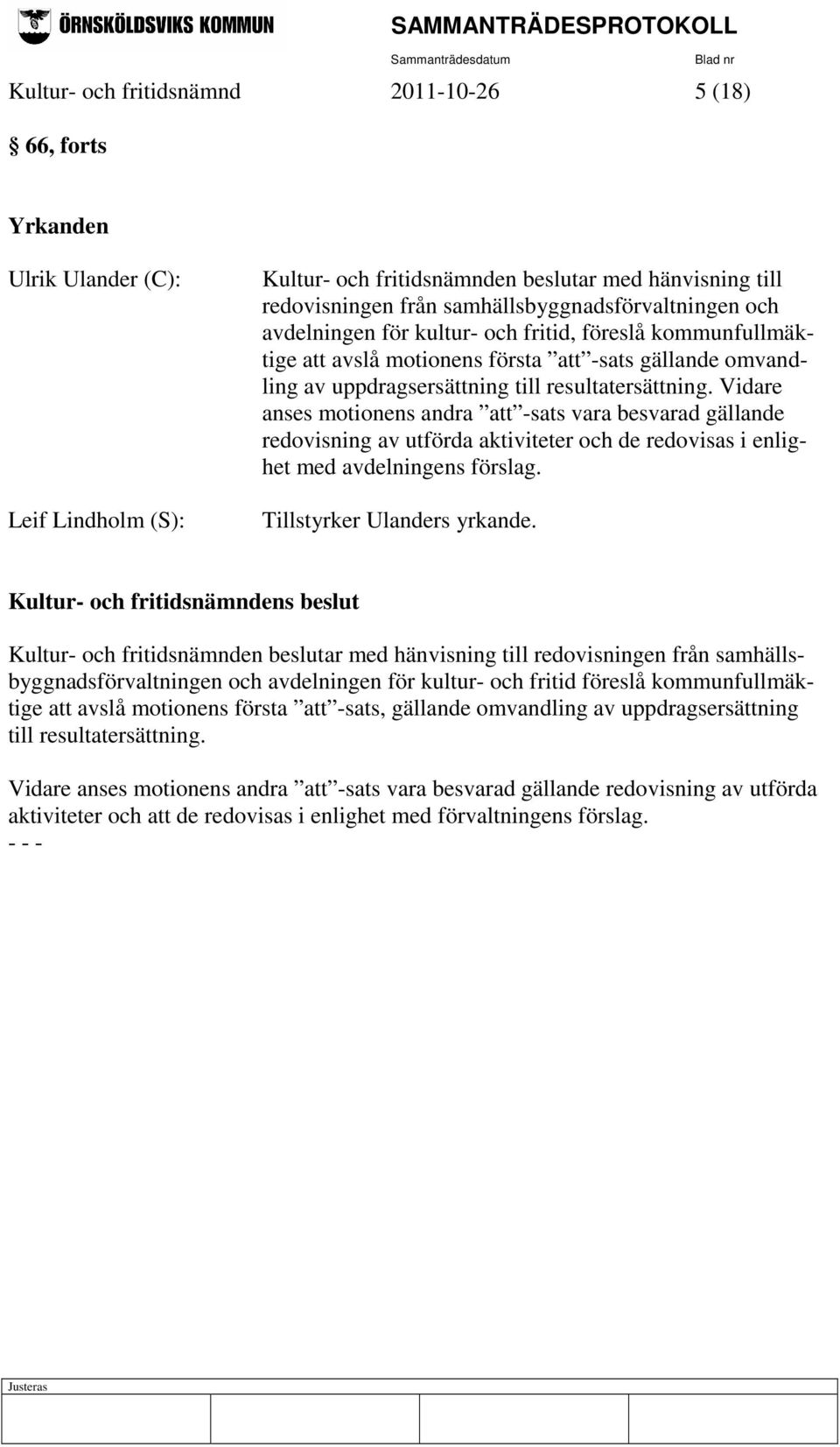 Vidare anses motionens andra att -sats vara besvarad gällande redovisning av utförda aktiviteter och de redovisas i enlighet med avdelningens förslag. Tillstyrker Ulanders yrkande.