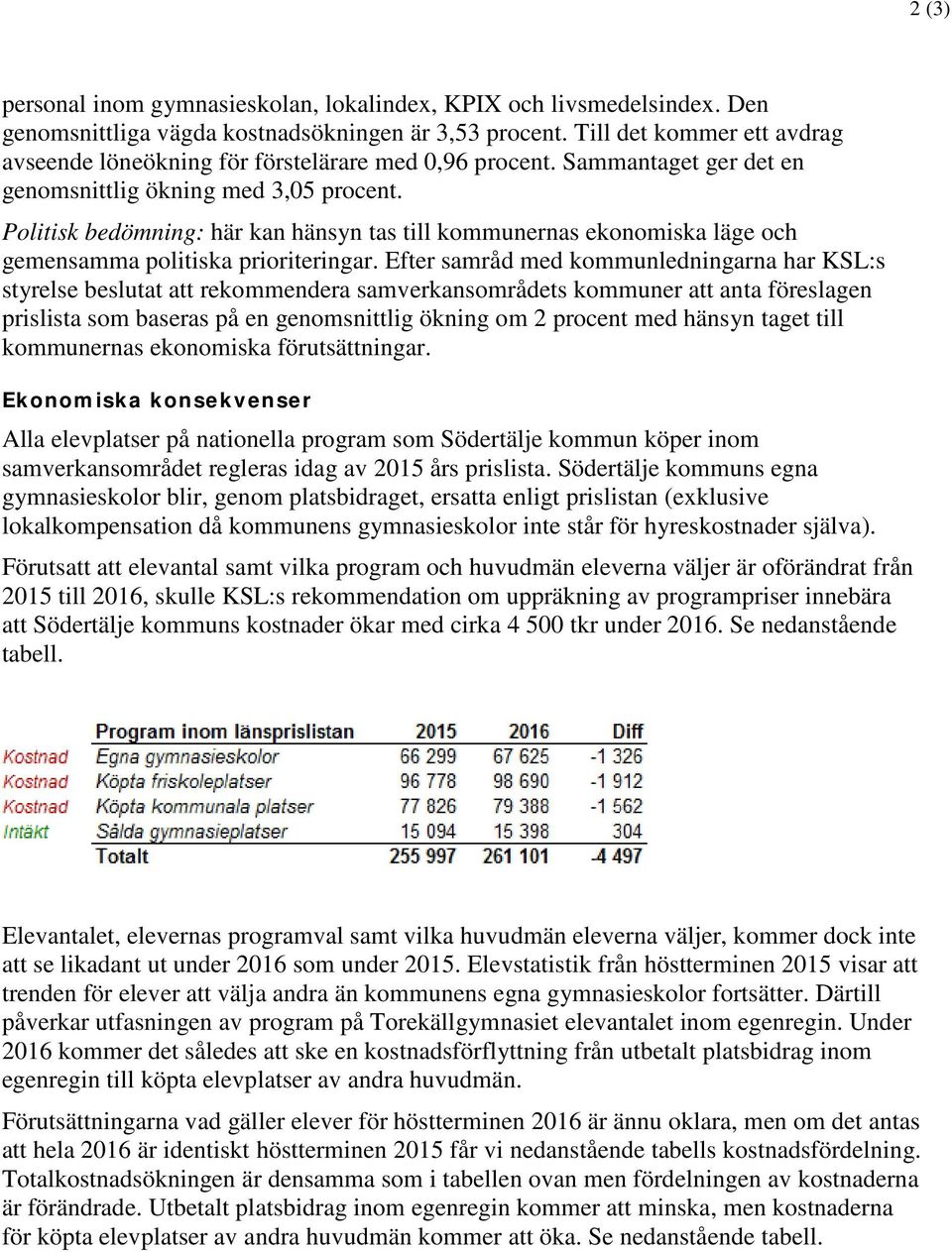 Politisk bedömning: här kan hänsyn tas till kommunernas ekonomiska läge och gemensamma politiska prioriteringar.