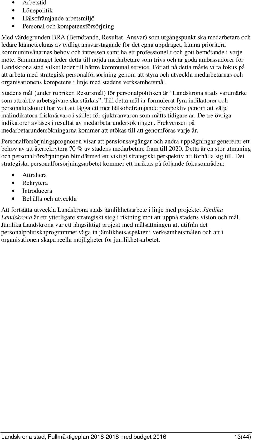 Sammantaget leder detta till nöjda medarbetare som trivs och är goda ambassadörer för Landskrona stad vilket leder till bättre kommunal service.