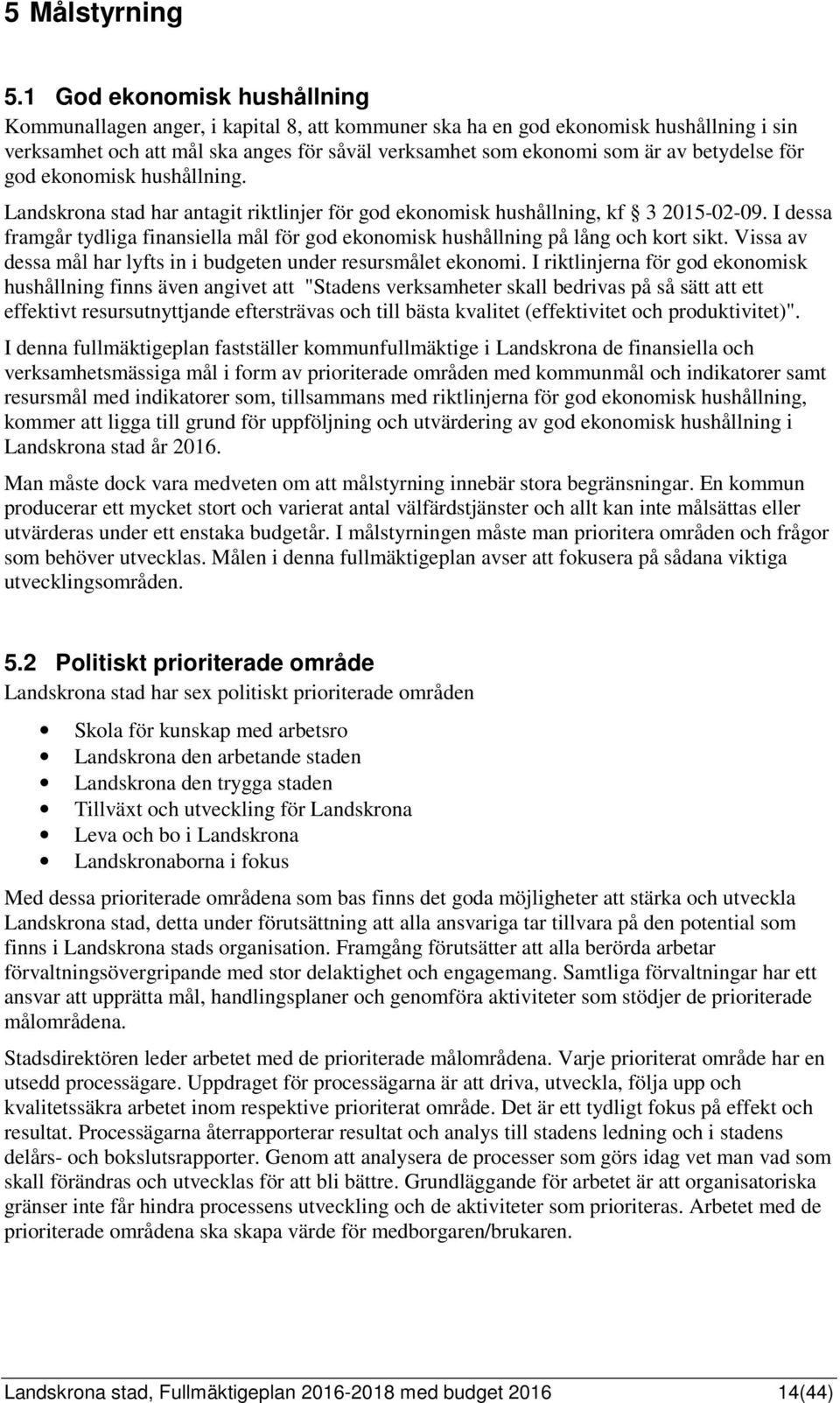 betydelse för god ekonomisk hushållning. Landskrona stad har antagit riktlinjer för god ekonomisk hushållning, kf 3 2015-02-09.