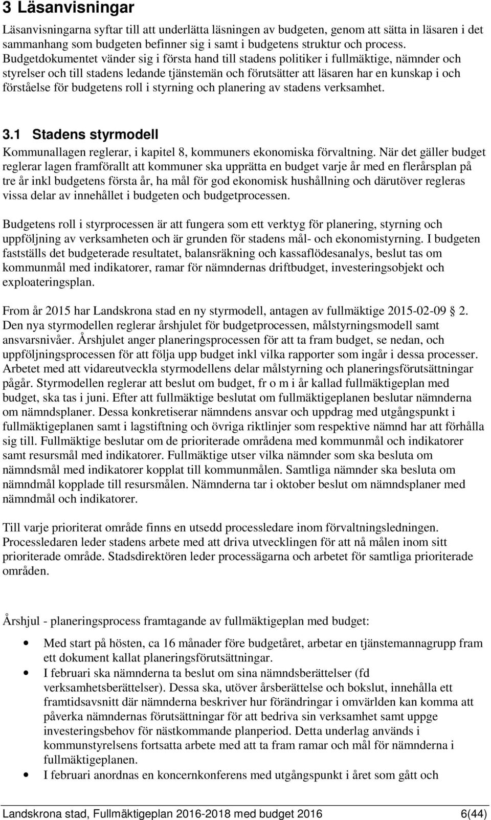 budgetens roll i styrning och planering av stadens verksamhet. 3.1 Stadens styrmodell Kommunallagen reglerar, i kapitel 8, kommuners ekonomiska förvaltning.