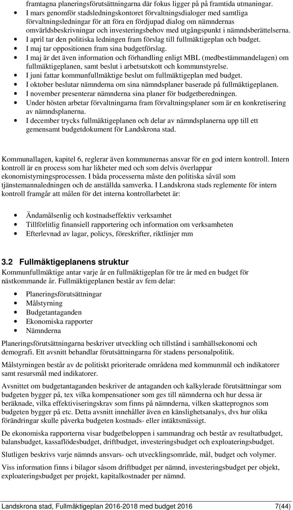 utgångspunkt i nämndsberättelserna. I april tar den politiska ledningen fram förslag till fullmäktigeplan och budget. I maj tar oppositionen fram sina budgetförslag.