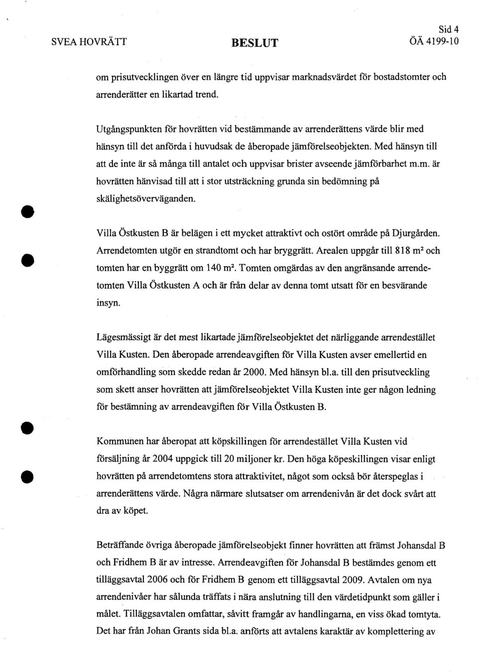 Med hänsyn till att de inte är så många till antalet och uppvisar brister avseende jämförbarhet m.m. är hovrätten hänvisad till att i stor utsträckning grunda sin bedömning på skälighetsöverväganden.