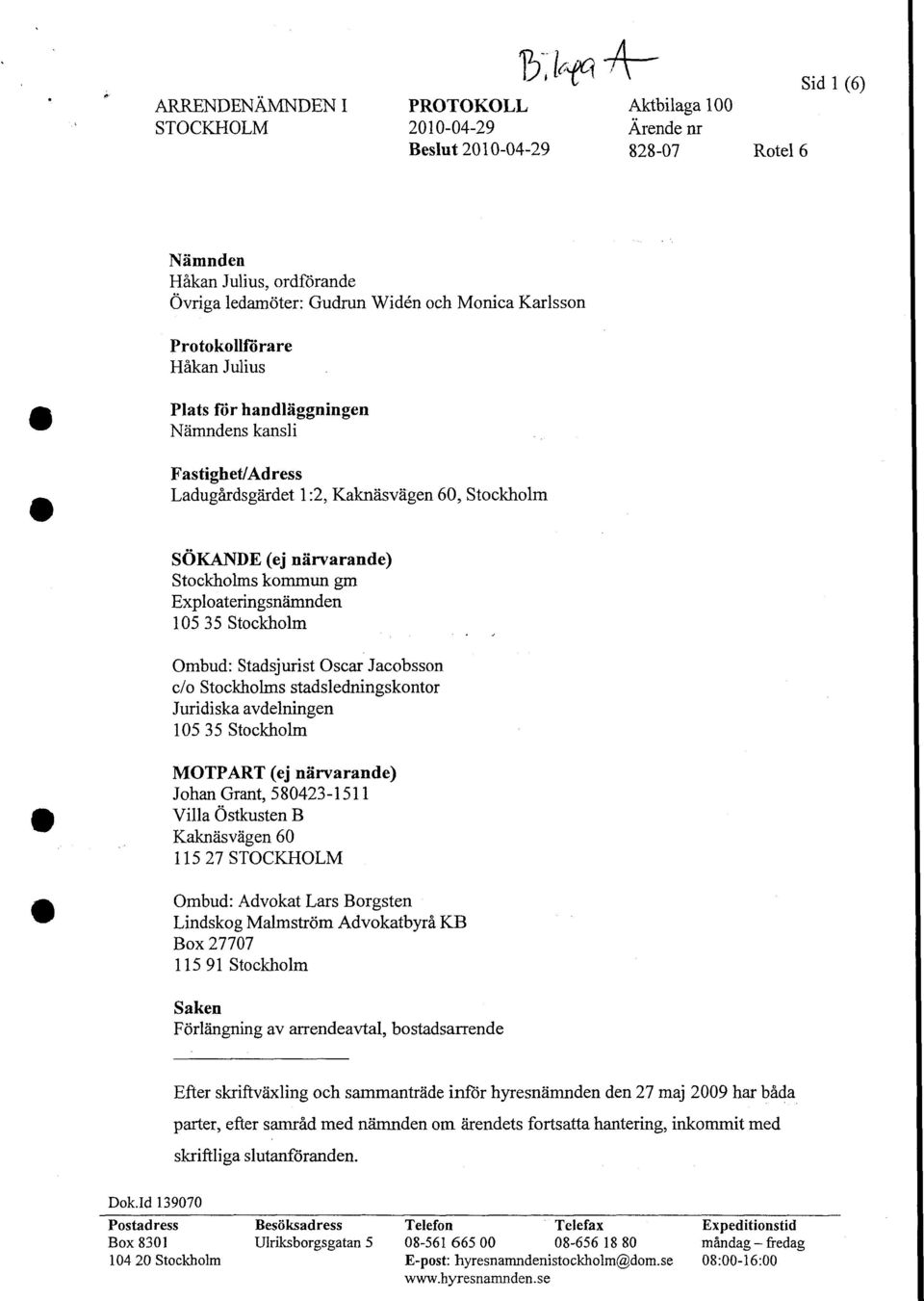 Exploateringsnämnden 10535 Stockholm Ombud: Stadsjurist Oscar Jacobsson c/o Stockholms stadsledningskontor Juridiska avdelningen 105 35 Stockholm MOTPART (ej närvarande) Johan Grant, 580423-1511