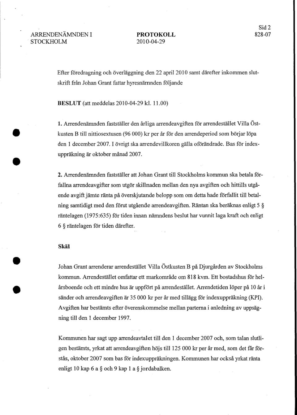 Arrendenämnden fastställer den årliga arrendeavgiften för arrendestället Villa Östkusten B till nittiosextusen (96 000) kr per år för den arrendeperiod som börjar löpa den l december 2007.