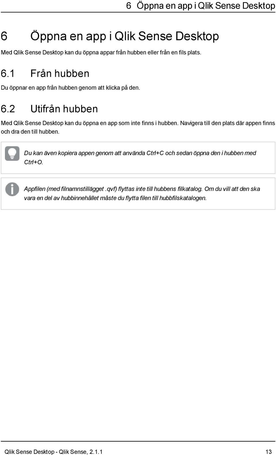 Du kan även kopiera appen genom att använda Ctrl+C och sedan öppna den i hubben med Ctrl+O. Appfilen (med filnamnstillägget.qvf) flyttas inte till hubbens filkatalog.