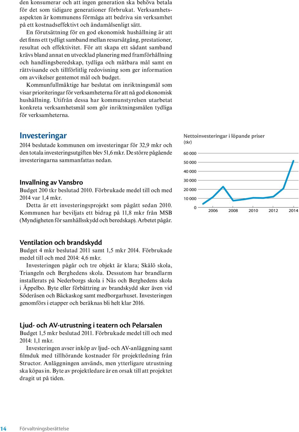 En förutsättning för en god ekonomisk hushållning är att det finns ett tydligt samband mellan resursåtgång, prestationer, resultat och effektivitet.
