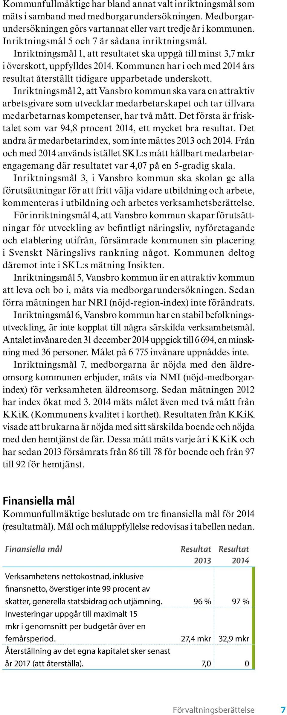 Kommunen har i och med 2014 års resultat återställt tidigare upparbetade underskott.