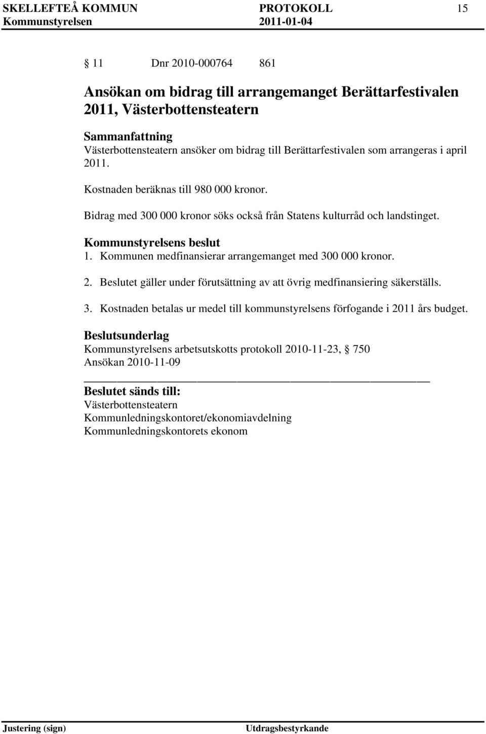 Kommunen medfinansierar arrangemanget med 300 000 kronor. 2. Beslutet gäller under förutsättning av att övrig medfinansiering säkerställs. 3. Kostnaden betalas ur medel till kommunstyrelsens förfogande i 2011 års budget.