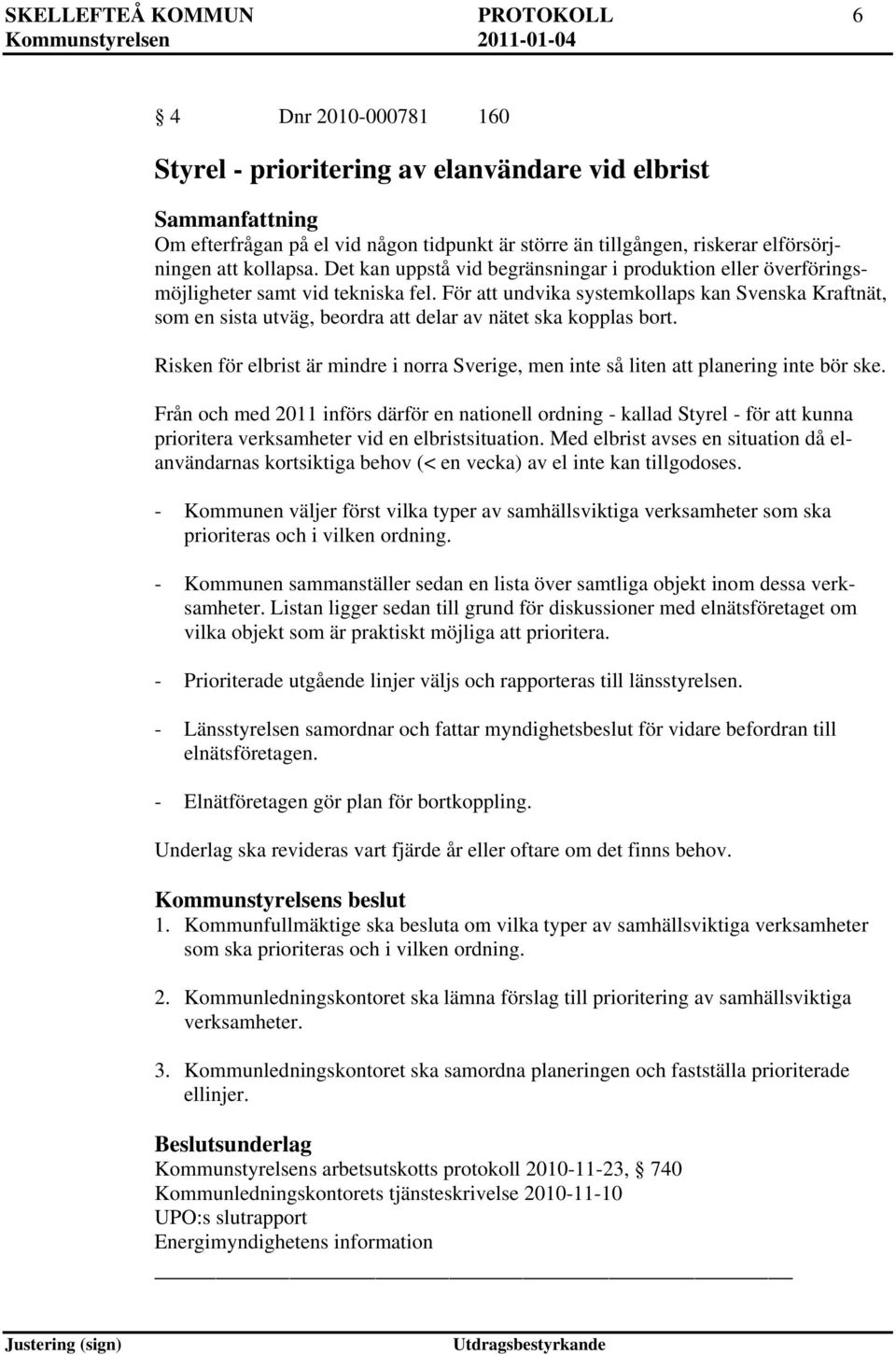 För att undvika systemkollaps kan Svenska Kraftnät, som en sista utväg, beordra att delar av nätet ska kopplas bort.