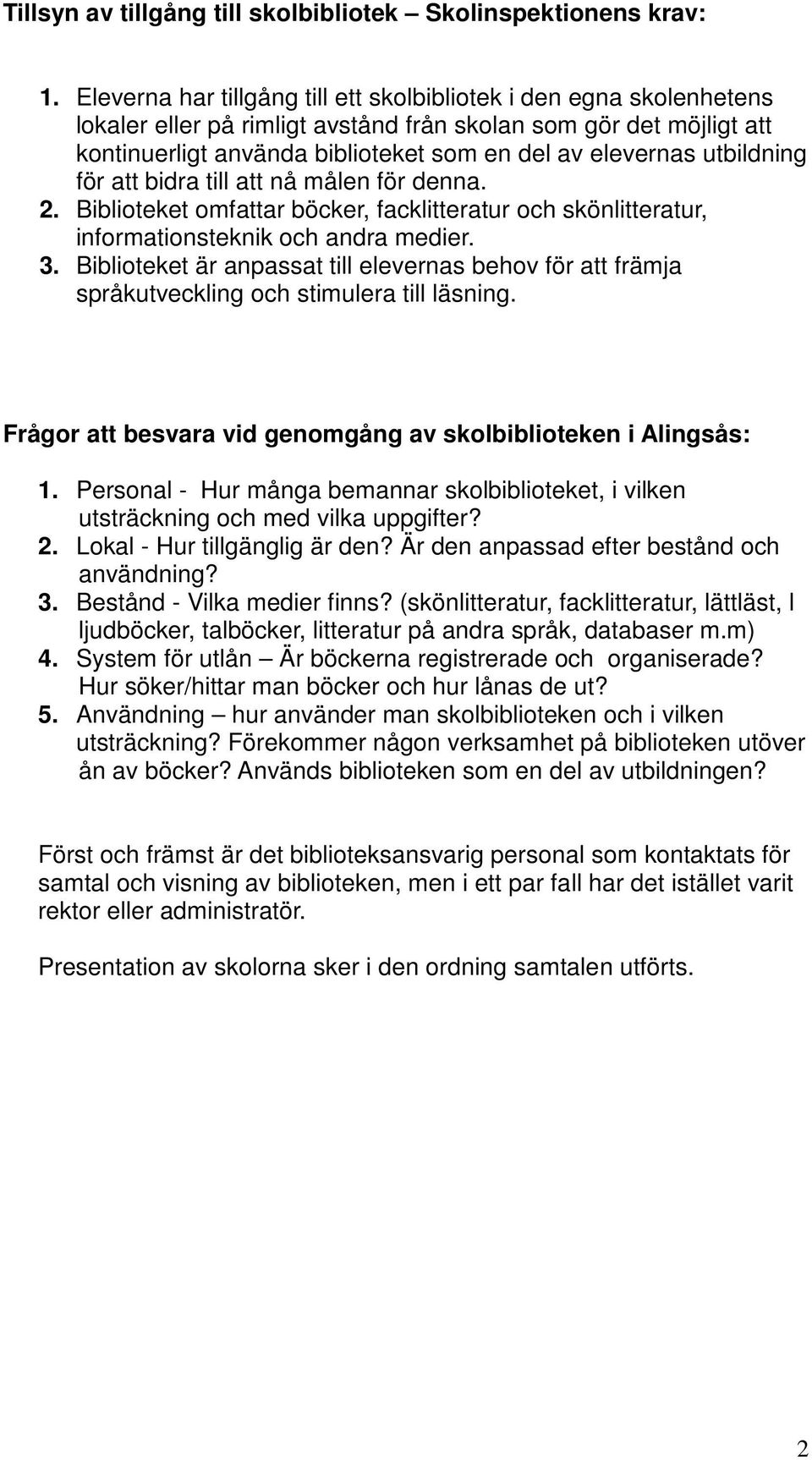 utbildning för att bidra till att nå målen för denna. 2. Biblioteket omfattar böcker, facklitteratur och skönlitteratur, informationsteknik och andra medier. 3.