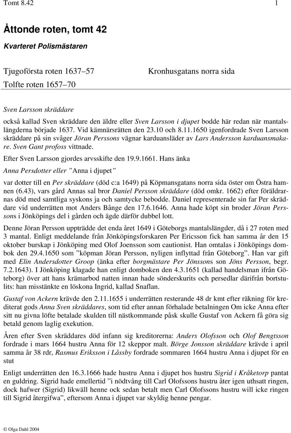 Larsson i djupet bodde här redan när mantalslängderna började 1637. Vid kämnärsrätten den 23.10 och 8.11.