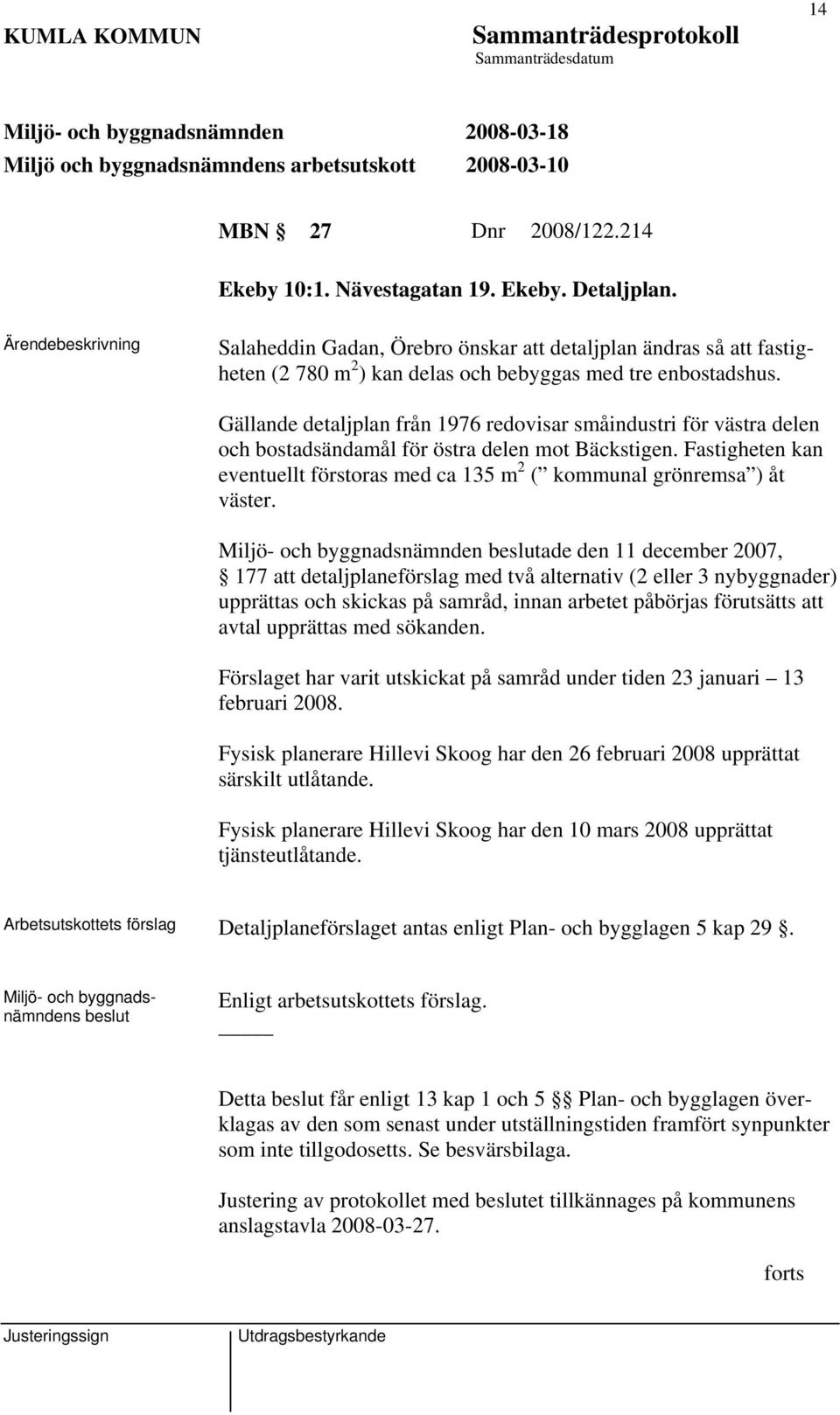 Gällande detaljplan från 1976 redovisar småindustri för västra delen och bostadsändamål för östra delen mot Bäckstigen.