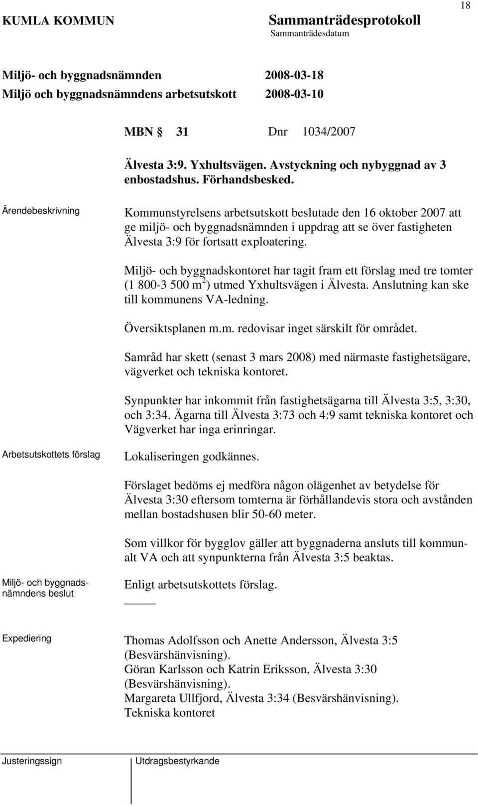 Miljö- och byggnadskontoret har tagit fram ett förslag med tre tomter (1 800-3 500 m 2 ) utmed Yxhultsvägen i Älvesta. Anslutning kan ske till kommunens VA-ledning. Översiktsplanen m.m. redovisar inget särskilt för området.