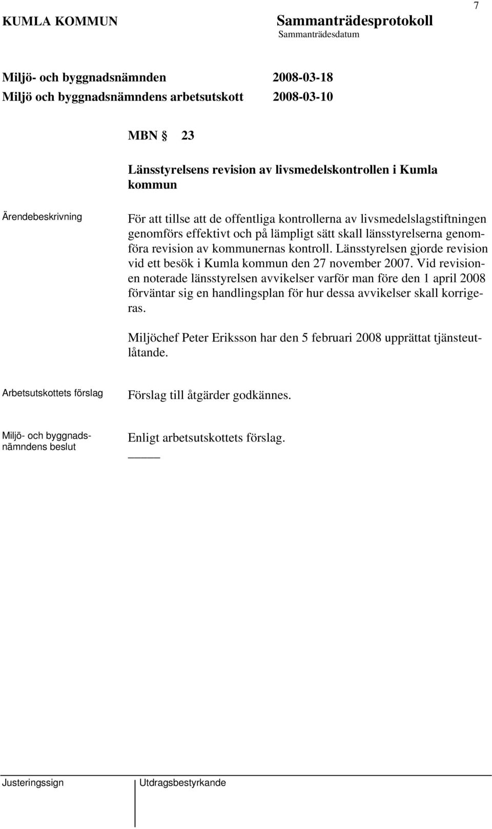 Länsstyrelsen gjorde revision vid ett besök i Kumla kommun den 27 november 2007.