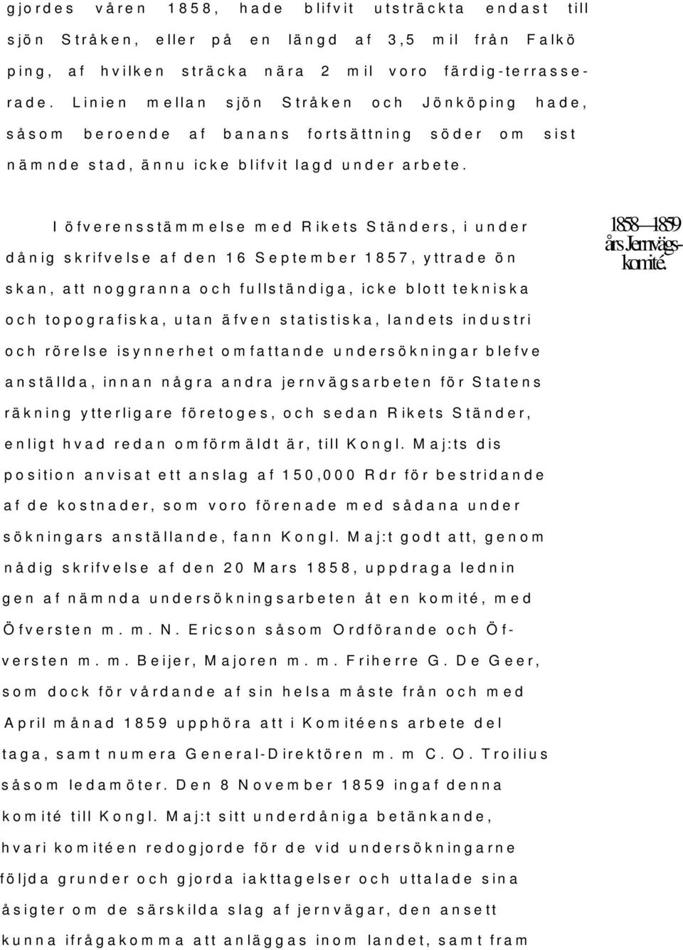 I öfverensstämmelse med Rikets Ständers, i underdånig skrifvelse af den 16 September 1857, yttrade önskan, att noggranna och fullständiga, icke blott tekniska och topografiska, utan äfven