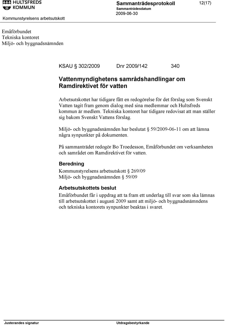 Tekniska kontoret har tidigare redovisat att man ställer sig bakom Svenskt Vattens förslag. Miljö- och byggnadsnämnden har beslutat 59/2009-06-11 om att lämna några synpunkter på dokumenten.