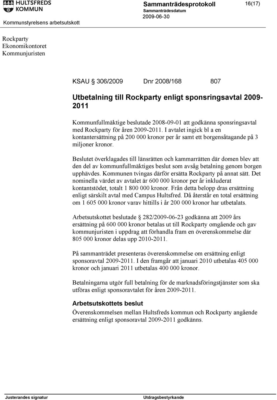 Beslutet överklagades till länsrätten och kammarrätten där domen blev att den del av kommunfullmäktiges beslut som avsåg betalning genom borgen upphävdes.