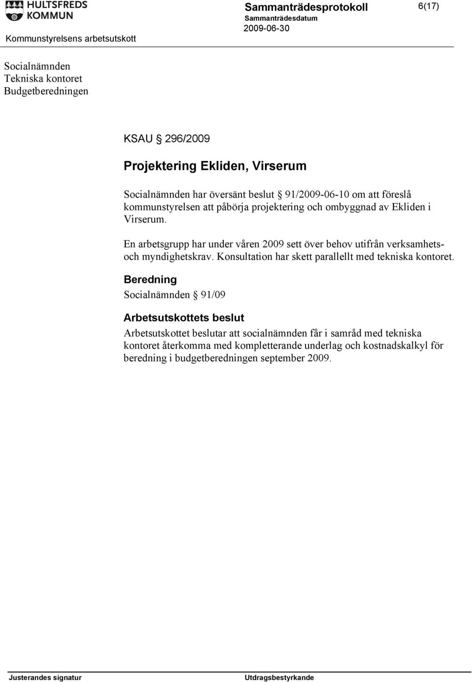 En arbetsgrupp har under våren 2009 sett över behov utifrån verksamhetsoch myndighetskrav. Konsultation har skett parallellt med tekniska kontoret.