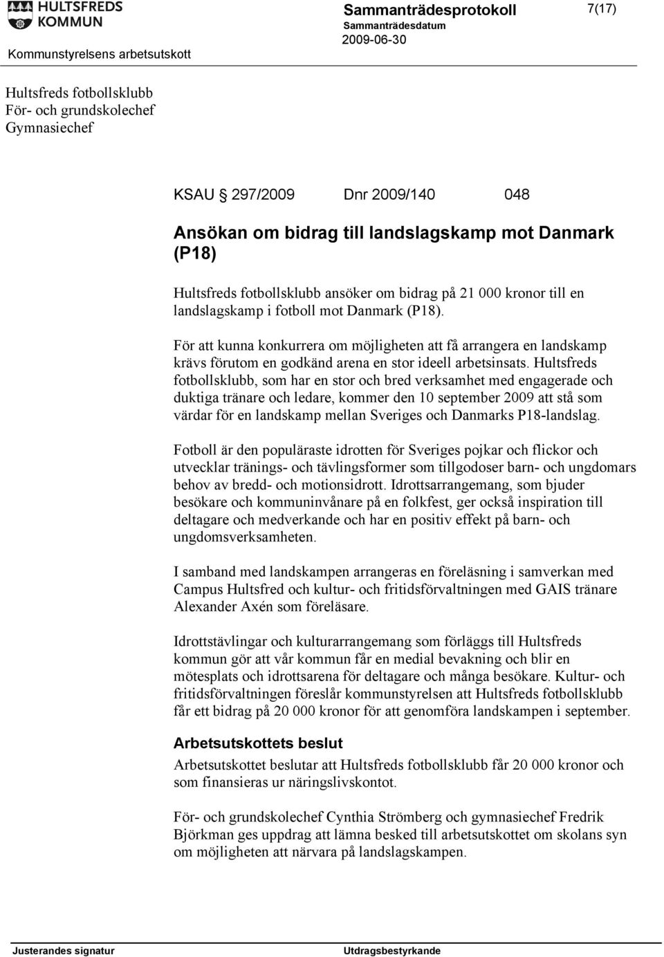 Hultsfreds fotbollsklubb, som har en stor och bred verksamhet med engagerade och duktiga tränare och ledare, kommer den 10 september 2009 att stå som värdar för en landskamp mellan Sveriges och